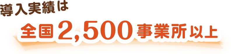 導入実績は2500事業所以上